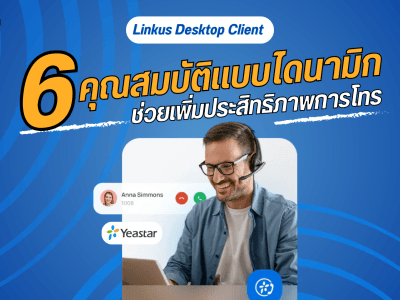 Linkus Desktop Client : 6 คุณสมบัติแบบไดนามิกที่จะช่วยเพิ่มประสิทธิภาพการโทร