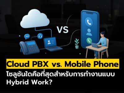 Cloud PBX vs. Mobile Phone โซลูชันใดคือที่สุดสำหรับการทำงานแบบ Hybrid Work?