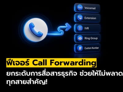 ฟีเจอร์ Call Forwarding ยกระดับการสื่อสารธุรกิจ ช่วยให้ไม่พลาดทุกสายสำคัญ!